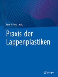 Title: Praxis der Lappenplastiken, Author: Peter M. Vogt
