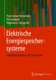 Title: Elektrische Energiespeichersysteme: Flexibilitätsoptionen für Smart Grids, Author: Przemyslaw Komarnicki