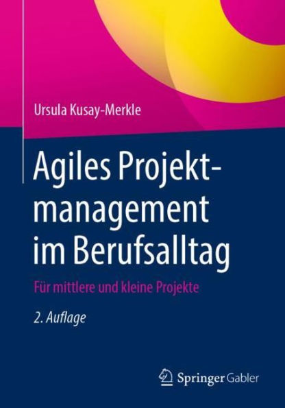 Agiles Projektmanagement im Berufsalltag: Für mittlere und kleine Projekte