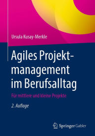 Title: Agiles Projektmanagement im Berufsalltag: Für mittlere und kleine Projekte, Author: Ursula Kusay-Merkle