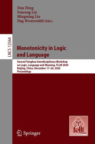 Title: Monotonicity in Logic and Language: Second Tsinghua Interdisciplinary Workshop on Logic, Language and Meaning, TLLM 2020, Beijing, China, December 17-20, 2020, Proceedings, Author: Dun Deng