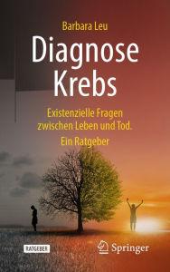 Title: Diagnose Krebs: Existenzielle Fragen zwischen Leben und Tod. Ein Ratgeber, Author: Barbara Leu