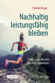 Title: Nachhaltig leistungsfähig bleiben: Praxis-Tipps für den Business-Marathon, Author: Claudia Kraaz