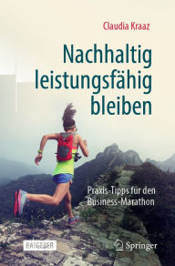 Title: Nachhaltig leistungsfähig bleiben: Praxis-Tipps für den Business-Marathon, Author: Claudia Kraaz