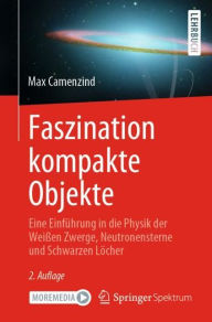 Title: Faszination kompakte Objekte: Eine Einfï¿½hrung in die Physik der Weiï¿½en Zwerge, Neutronensterne und Schwarzen Lï¿½cher, Author: Max Camenzind