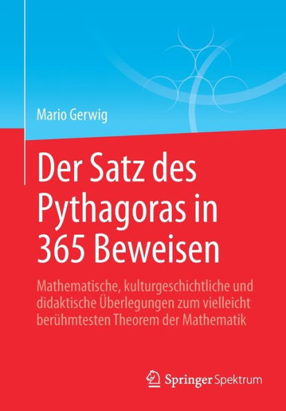 der Satz des Pythagoras 365 Beweisen: Mathematische, kulturgeschichtliche und didaktische Überlegungen zum vielleicht berühmtesten Theorem Mathematik