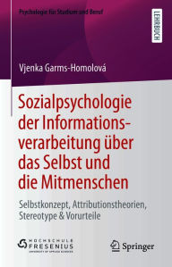 Title: Sozialpsychologie der Informationsverarbeitung über das Selbst und die Mitmenschen: Selbstkonzept, Attributionstheorien, Stereotype & Vorurteile, Author: Vjenka Garms-Homolová