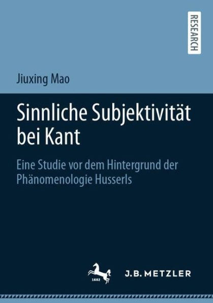Sinnliche Subjektivität bei Kant: Eine Studie vor dem Hintergrund der Phänomenologie Husserls