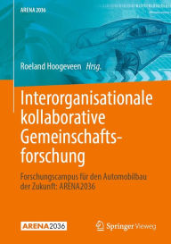 Title: Interorganisationale kollaborative Gemeinschaftsforschung: Forschungscampus für den Automobilbau der Zukunft: ARENA2036, Author: Roeland Hoogeveen
