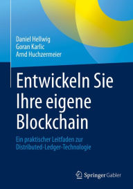 Title: Entwickeln Sie Ihre eigene Blockchain: Ein praktischer Leitfaden zur Distributed-Ledger-Technologie, Author: Daniel Hellwig