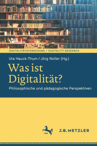 Title: Was ist Digitalität?: Philosophische und pädagogische Perspektiven, Author: Uta Hauck-Thum