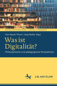 Title: Was ist Digitalitï¿½t?: Philosophische und pï¿½dagogische Perspektiven, Author: Uta Hauck-Thum