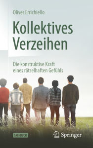 Title: Kollektives Verzeihen: Die konstruktive Kraft eines rätselhaften Gefühls, Author: Oliver Errichiello