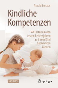 Title: Kindliche Kompetenzen: Was Eltern in den ersten Lebensjahren an ihrem Kind beobachten können, Author: Arnold Lohaus