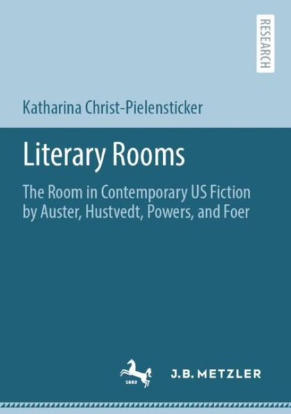 Literary Rooms: The Room Contemporary US Fiction by Auster, Hustvedt, Powers, and Foer