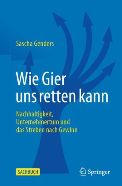 Wie Gier uns retten kann: Nachhaltigkeit, Unternehmertum und das Streben nach Gewinn