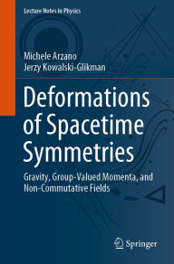 Title: Deformations of Spacetime Symmetries: Gravity, Group-Valued Momenta, and Non-Commutative Fields, Author: Michele Arzano