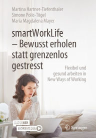 Title: smartWorkLife - Bewusst erholen statt grenzenlos gestresst: Flexibel und gesund arbeiten in New Ways of Working, Author: Martina Hartner-Tiefenthaler