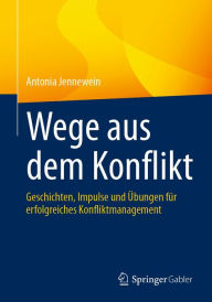 Title: Wege aus dem Konflikt: Geschichten, Impulse und Übungen für erfolgreiches Konfliktmanagement, Author: Antonia Jennewein