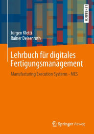 Title: Lehrbuch für digitales Fertigungsmanagement: Manufacturing Execution Systems - MES, Author: Jürgen Kletti