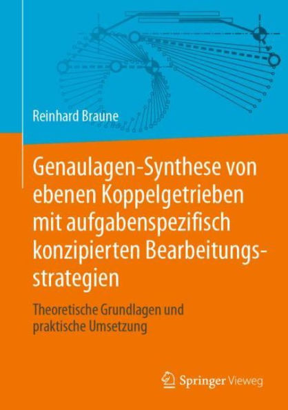 Genaulagen-Synthese von ebenen Koppelgetrieben mit aufgabenspezifisch konzipierten Bearbeitungsstrategien: Theoretische Grundlagen und praktische Umsetzung