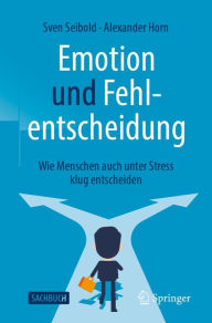 Title: Emotion und Fehlentscheidung: Wie Menschen auch unter Stress klug entscheiden, Author: Sven Seibold