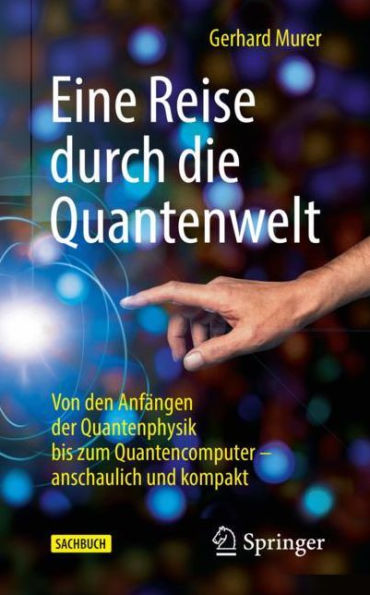 Eine Reise durch die Quantenwelt: Von den Anfängen der Quantenphysik bis zum Quantencomputer - anschaulich und kompakt