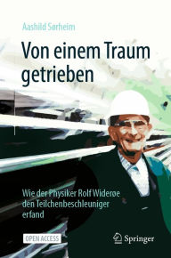 Title: Von einem Traum getrieben: Wie der Physiker Rolf Widerï¿½e den Teilchenbeschleuniger erfand, Author: Aashild Sïrheim