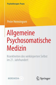 Title: Allgemeine Psychosomatische Medizin: Krankheiten des verkörperten Selbst im 21. Jahrhundert, Author: Peter Henningsen