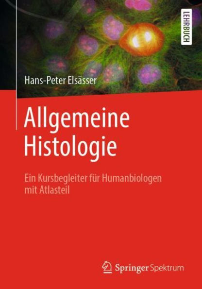 Allgemeine Histologie: Ein Kursbegleiter fï¿½r Humanbiologen mit Atlasteil