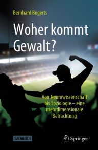 Title: Woher kommt Gewalt?: Erklärungen aus Neurowissenschaften, Psychologie, Soziologie & Co, Author: Bernhard Bogerts