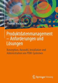 Title: Produktdatenmanagement - Anforderungen und Lösungen: Konzeption, Auswahl, Installation und Administration von PDM-Systemen, Author: Thomas Mechlinski