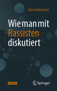 Title: Wie man mit Rassisten diskutiert, Author: Adam Rutherford