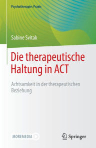 Title: Die therapeutische Haltung in ACT: Achtsamkeit in der therapeutischen Beziehung, Author: Sabine Svitak