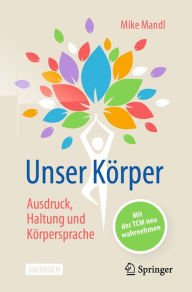 Title: Unser Körper - Ausdruck, Haltung, Körpersprache: Mit der TCM neu wahrnehmen, Author: Mike Mandl