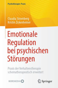 Title: Emotionale Regulation bei psychischen Störungen: Praxis der Verhaltenstherapie schematherapeutisch erweitert, Author: Claudia Stromberg