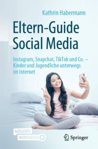 Title: Eltern-Guide Social Media: Instagram, Snapchat, TikTok und Co. - Kinder und Jugendliche unterwegs im Internet, Author: Kathrin Habermann