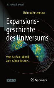 Title: Expansionsgeschichte des Universums: Vom heißen Urknall zum kalten Kosmos, Author: Helmut Hetznecker