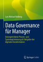 Data Governance fï¿½r Manager: Datengetriebene Prozess- und Systemoptimierung als Taktgeber der digitalen Transformation