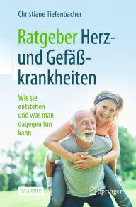 Title: Ratgeber Herz- und Gefäßkrankheiten: Wie sie entstehen und was man dagegen tun kann, Author: Christiane Tiefenbacher