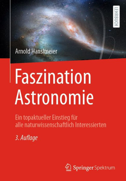 Faszination Astronomie: Ein topaktueller Einstieg für alle naturwissenschaftlich Interessierten