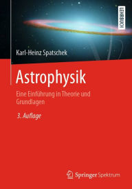 Title: Astrophysik: Eine Einführung in Theorie und Grundlagen, Author: Karl-Heinz Spatschek