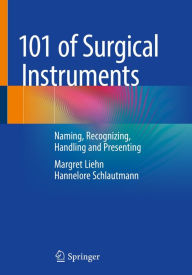 Title: 101 of Surgical Instruments: Naming, Recognizing, Handling and Presenting, Author: Margret Liehn