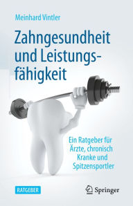 Title: Zahngesundheit und Leistungsfähigkeit: Ein Ratgeber für Ärzte, chronisch Kranke und Spitzensportler, Author: Meinhard Vintler