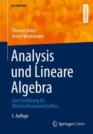 Title: Analysis und Lineare Algebra: Eine Einführung für Wirtschaftswissenschaftler, Author: Thomas Holey