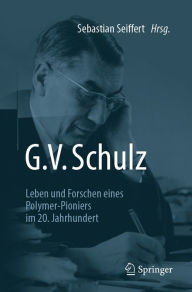 Title: G. V. Schulz: Leben und Forschen eines Polymer-Pioniers im 20. Jahrhundert, Author: Sebastian Seiffert