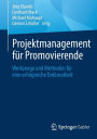 Projektmanagement fï¿½r Promovierende: Werkzeuge und Methoden fï¿½r eine erfolgreiche Doktorarbeit