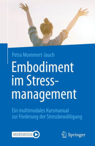 Title: Embodiment im Stressmanagement: Ein multimodales Kursmanual zur Förderung der Stressbewältigung, Author: Petra Mommert-Jauch