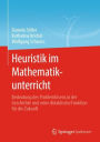 Heuristik im Mathematikunterricht: Bedeutung des Problemlösens in der Geschichte und seine didaktische Funktion für die Zukunft