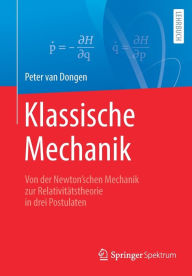 Title: Klassische Mechanik: Von der Newton'schen Mechanik zur Relativitï¿½tstheorie in drei Postulaten, Author: Peter van Dongen